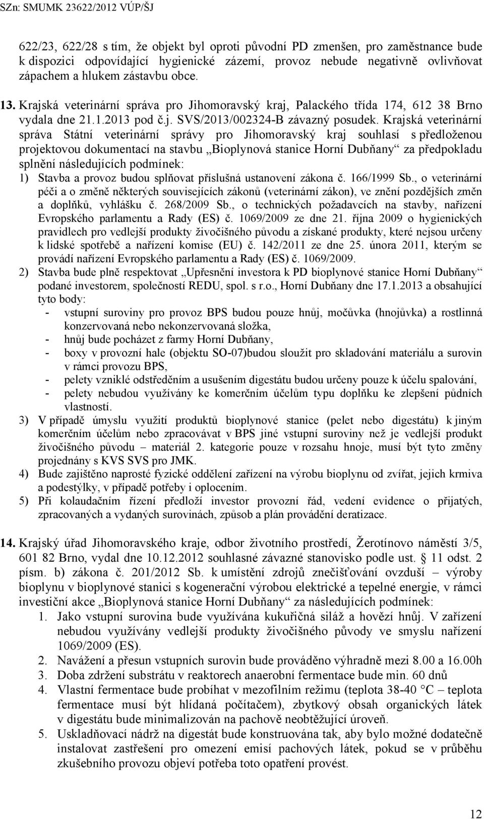 Krajská veterinární správa Státní veterinární správy pro Jihomoravský kraj souhlasí s předloženou projektovou dokumentací na stavbu Bioplynová stanice Horní Dubňany za předpokladu splnění