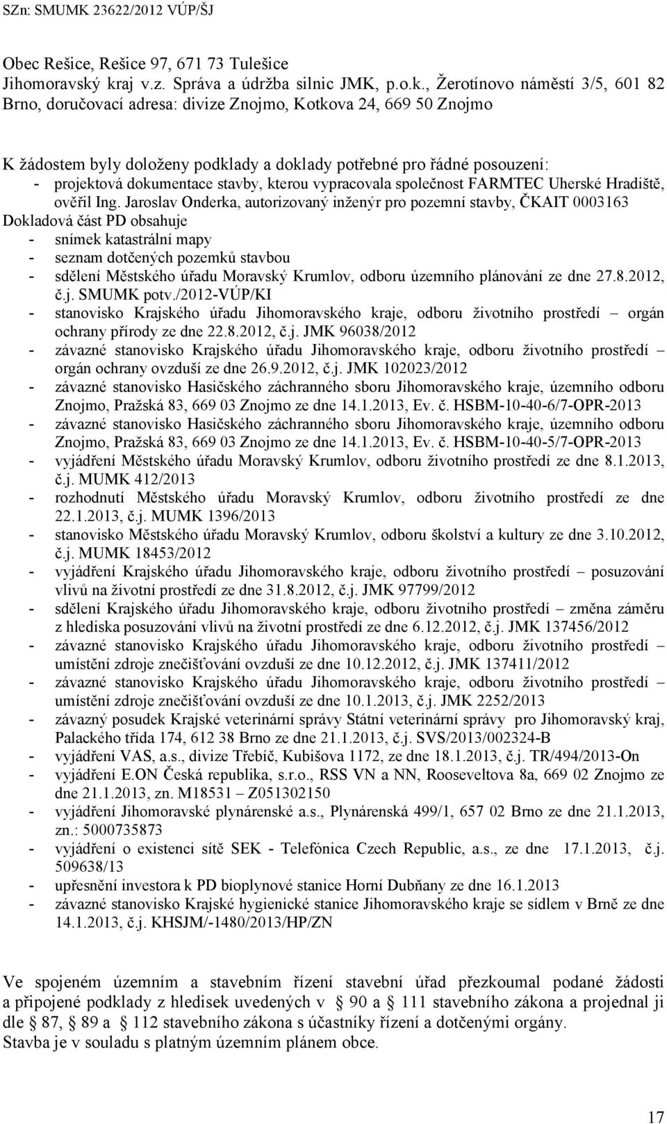 řádné posouzení: - projektová dokumentace stavby, kterou vypracovala společnost FARMTEC Uherské Hradiště, ověřil Ing.