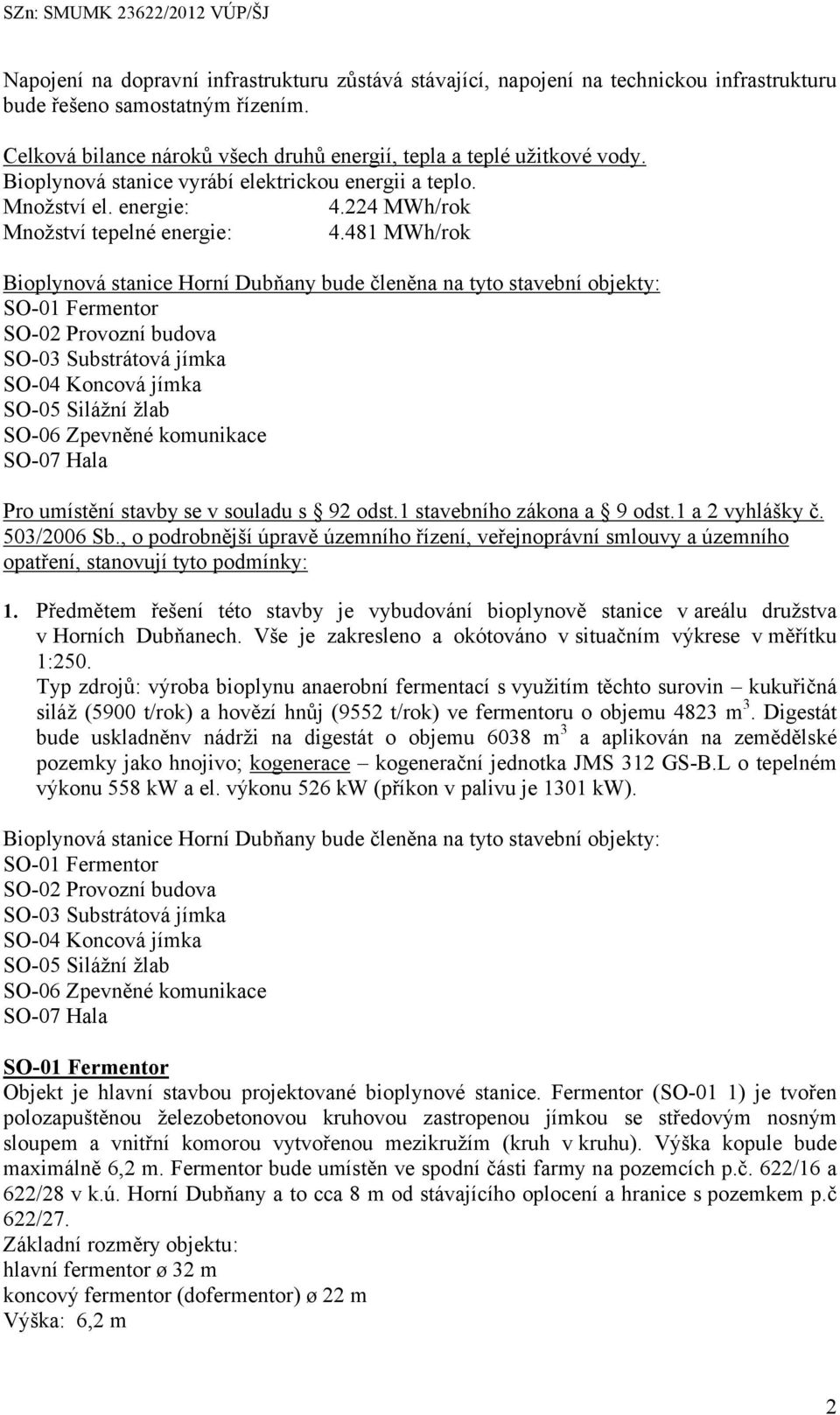 481 MWh/rok Bioplynová stanice Horní Dubňany bude členěna na tyto stavební objekty: SO-01 Fermentor SO-02 Provozní budova SO-03 Substrátová jímka SO-04 Koncová jímka SO-05 Silážní žlab SO-06 Zpevněné