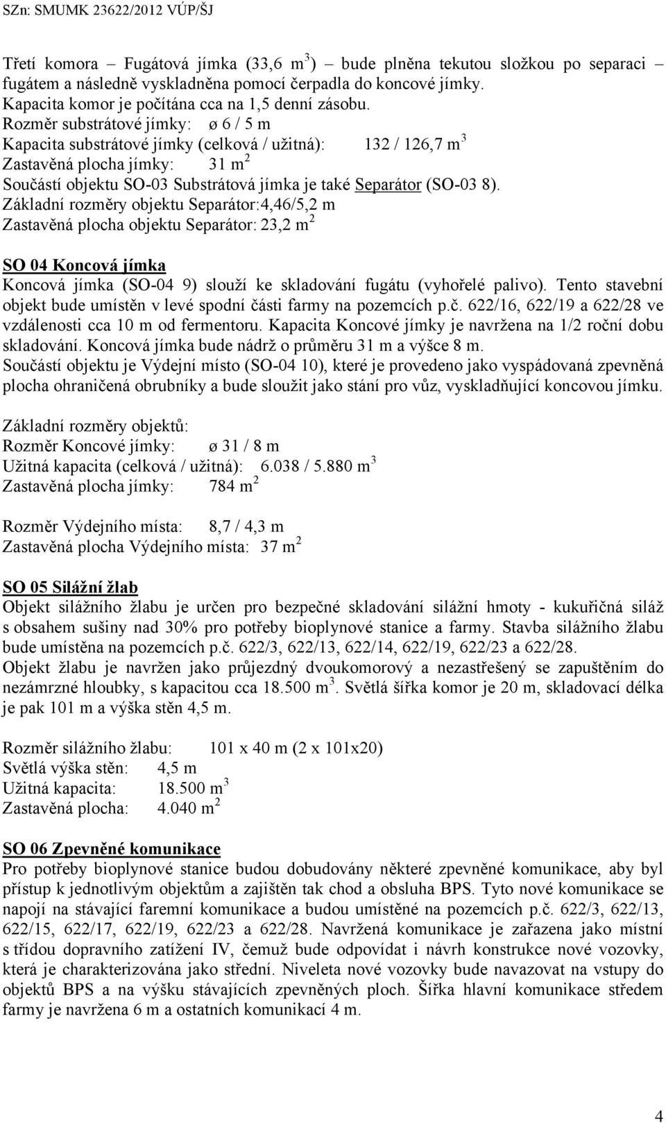 Základní rozměry objektu Separátor:4,46/5,2 m Zastavěná plocha objektu Separátor: 23,2 m 2 SO 04 Koncová jímka Koncová jímka (SO-04 9) slouží ke skladování fugátu (vyhořelé palivo).