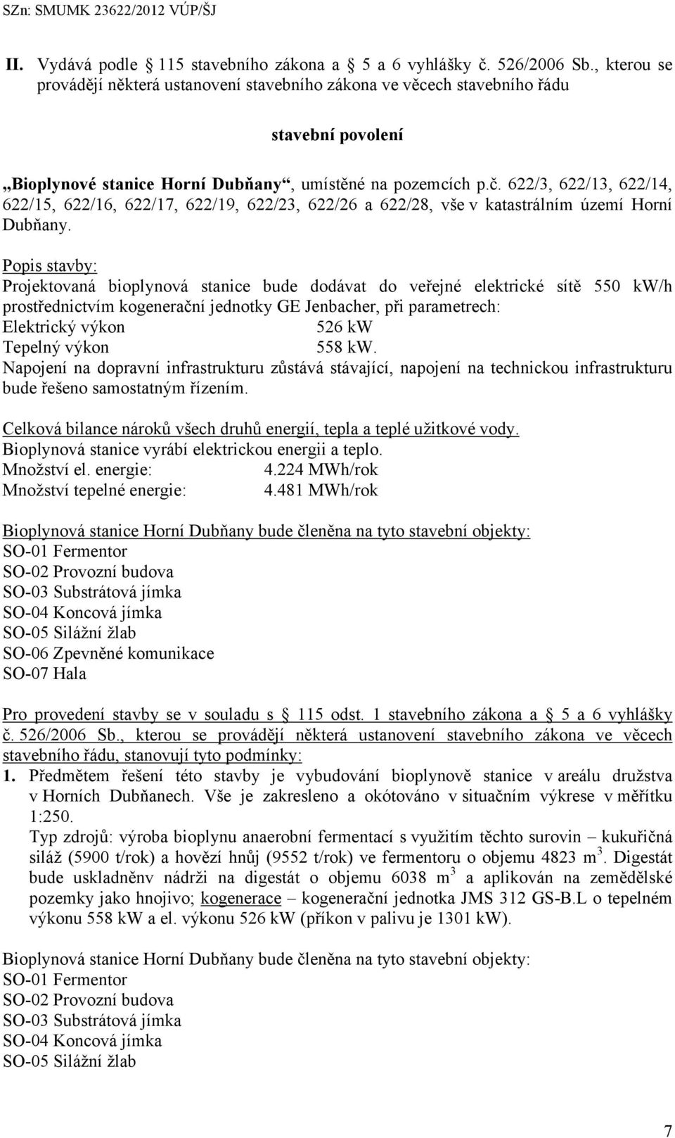 622/3, 622/13, 622/14, 622/15, 622/16, 622/17, 622/19, 622/23, 622/26 a 622/28, vše v katastrálním území Horní Dubňany.