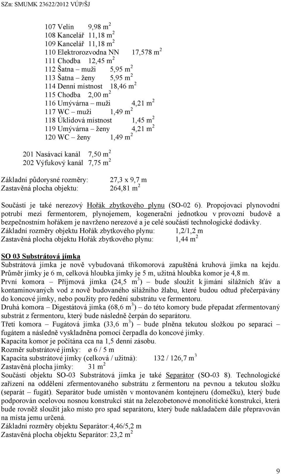 m 2 Základní půdorysné rozměry: 27,3 x 9,7 m Zastavěná plocha objektu: 264,81 m 2 Součástí je také nerezový Hořák zbytkového plynu (SO-02 6).