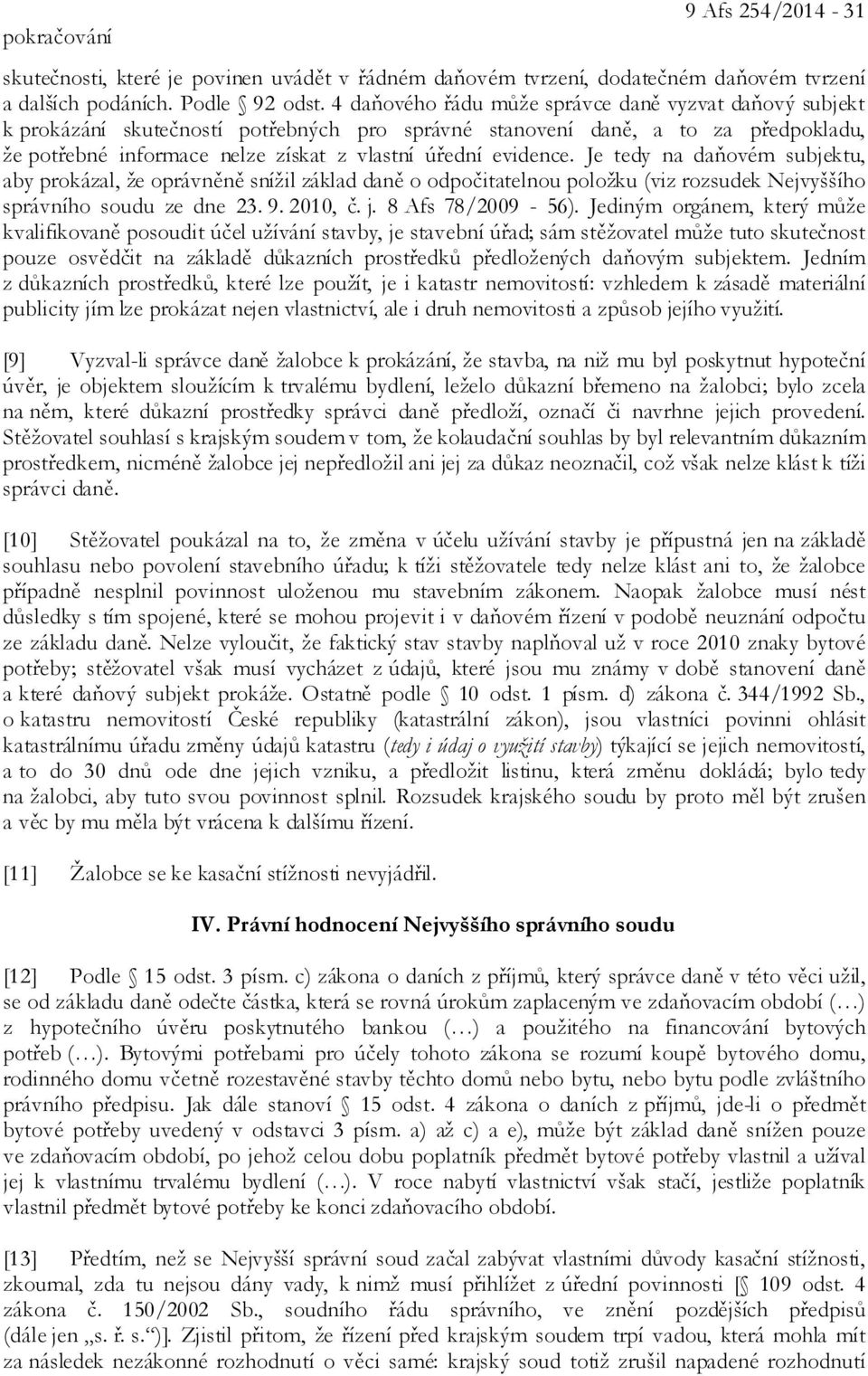 evidence. Je tedy na daňovém subjektu, aby prokázal, že oprávněně snížil základ daně o odpočitatelnou položku (viz rozsudek Nejvyššího správního soudu ze dne 23. 9. 2010, č. j. 8 Afs 78/2009-56).