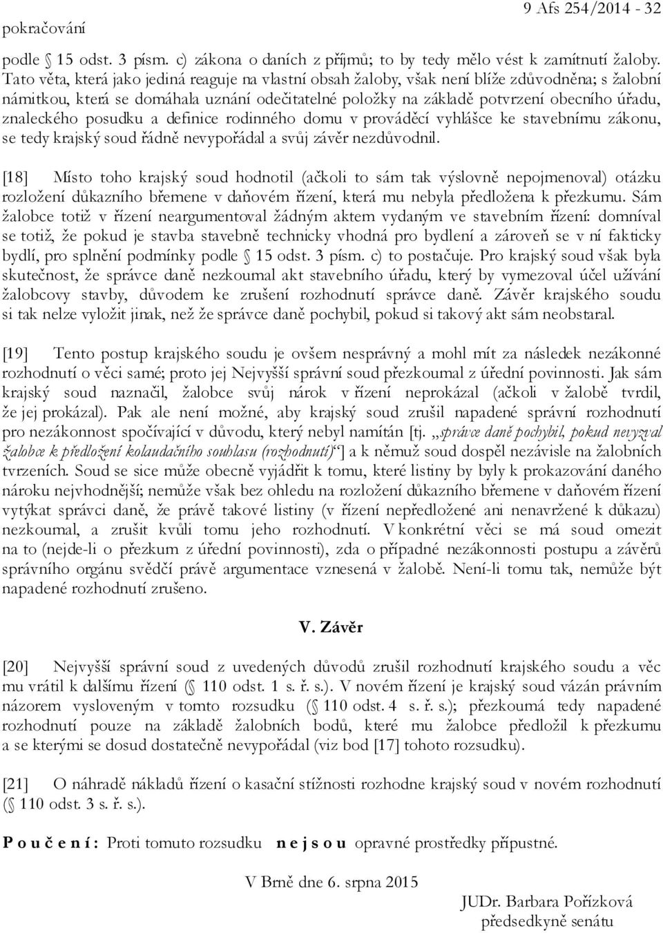 znaleckého posudku a definice rodinného domu v prováděcí vyhlášce ke stavebnímu zákonu, se tedy krajský soud řádně nevypořádal a svůj závěr nezdůvodnil.