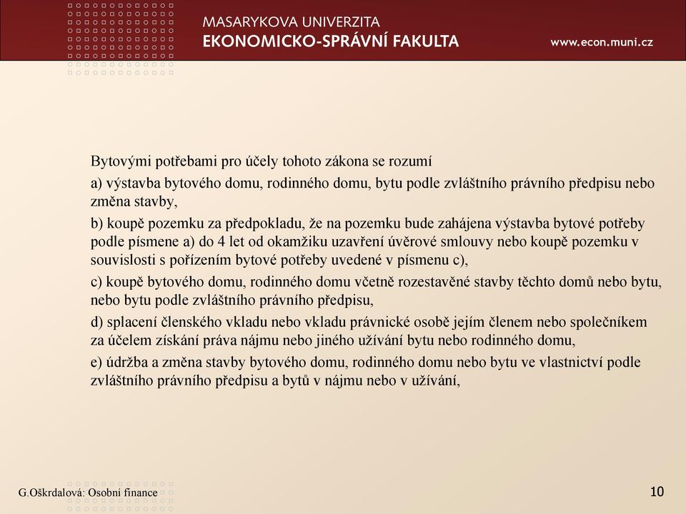 bytového domu, rodinného domu včetně rozestavěné stavby těchto domů nebo bytu, nebo bytu podle zvláštního právního předpisu, d) splacení členského vkladu nebo vkladu právnické osobě jejím členem nebo