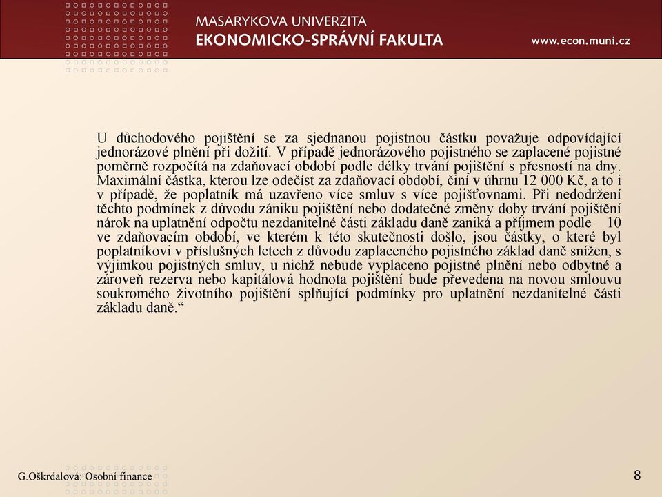 Maximální částka, kterou lze odečíst za zdaňovací období, činí v úhrnu 12 000 Kč, a to i v případě, že poplatník má uzavřeno více smluv s více pojišťovnami.