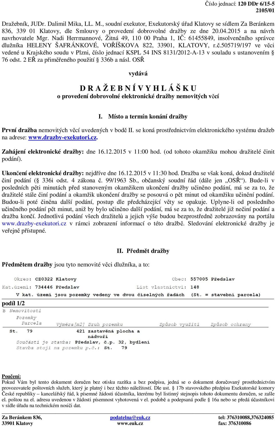 Nadi Herrmannové, Žitná 49, 110 00 Praha 1, IČ: 61455849, insolvenčního správce dlužníka HELENY ŠAFRÁNKOVÉ, VOŘÍŠKOVA 822, 33901, KLATOVY, r.č.505719/197 ve věci vedené u Krajského soudu v Plzni, číslo jednací KSPL 54 INS 8131/2012-A-13 v souladu s ustanovením 76 odst.