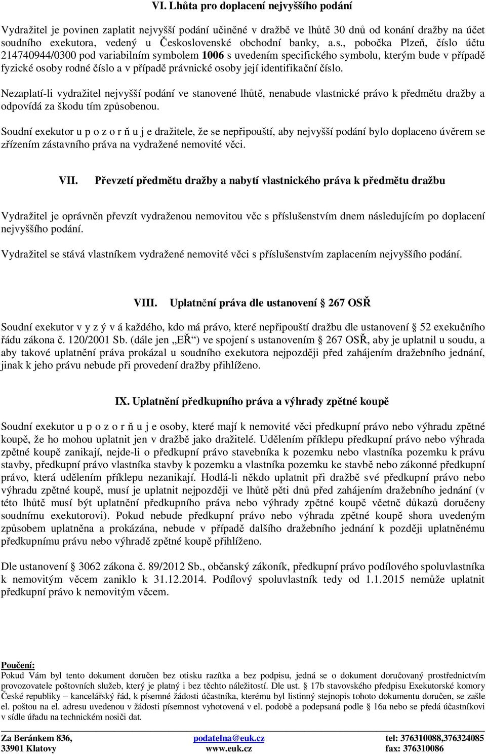 , pobočka Plzeň, číslo účtu 214740944/0300 pod variabilním symbolem 1006 s uvedením specifického symbolu, kterým bude v případě fyzické osoby rodné číslo a v případě právnické osoby její