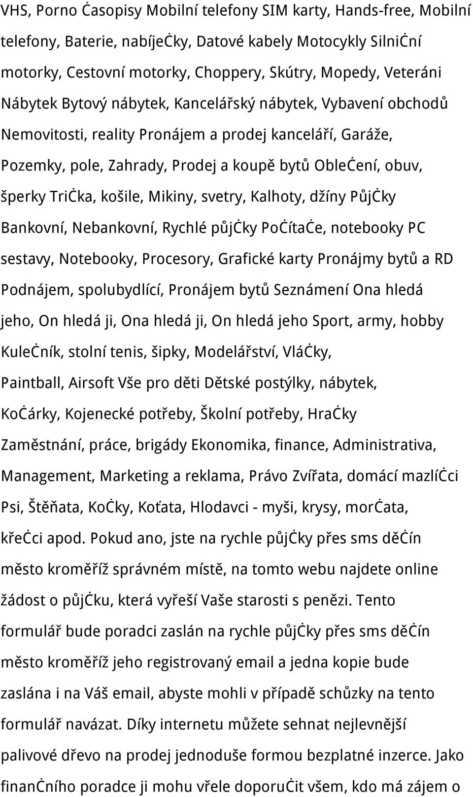 košile, Mikiny, svetry, Kalhoty, džíny Půjčky Bankovní, Nebankovní, Rychlé půjčky Počítače, notebooky PC sestavy, Notebooky, Procesory, Grafické karty Pronájmy bytů a RD Podnájem, spolubydlící,