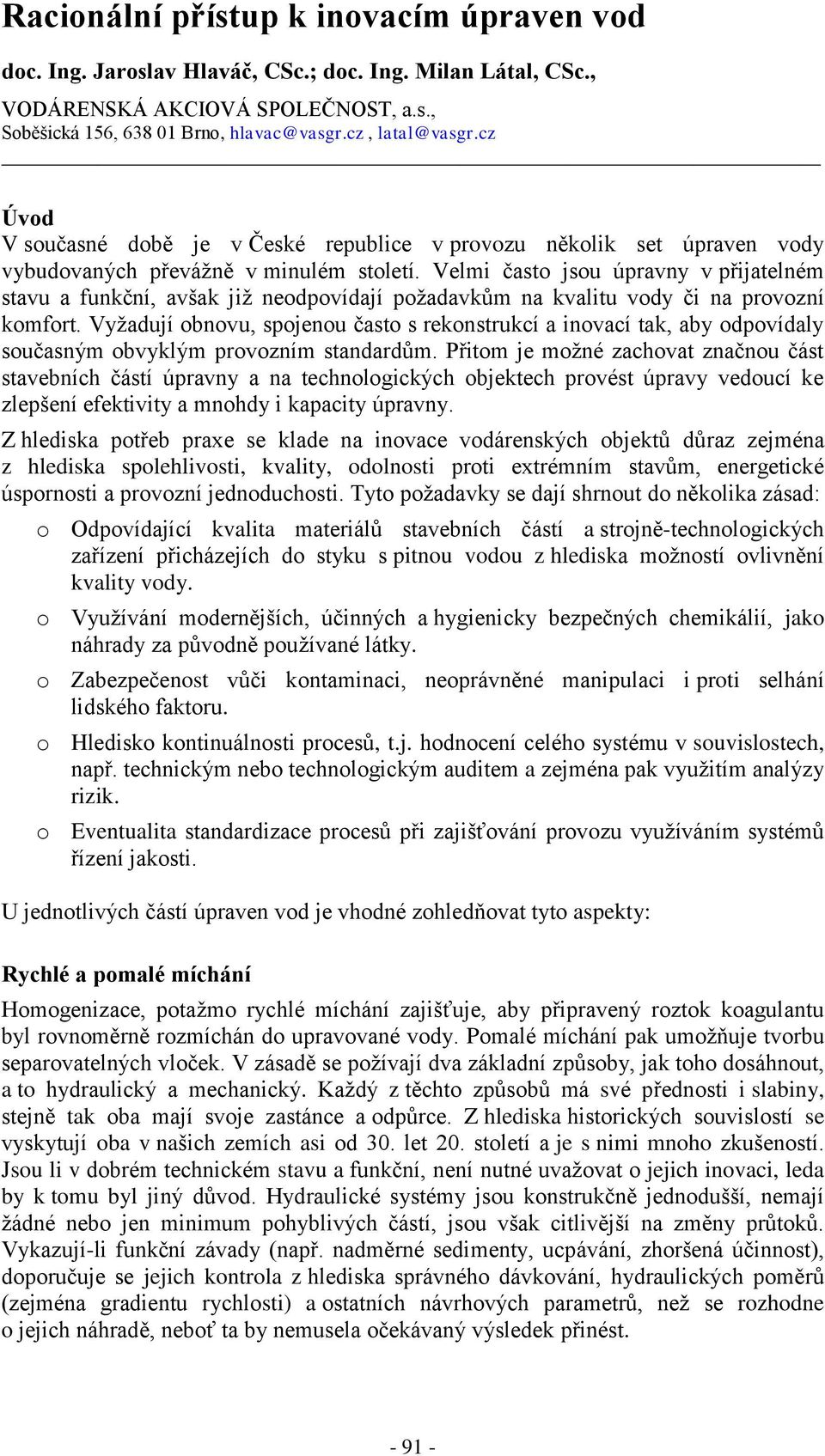 Velmi často jsou úpravny v přijatelném stavu a funkční, avšak již neodpovídají požadavkům na kvalitu vody či na provozní komfort.