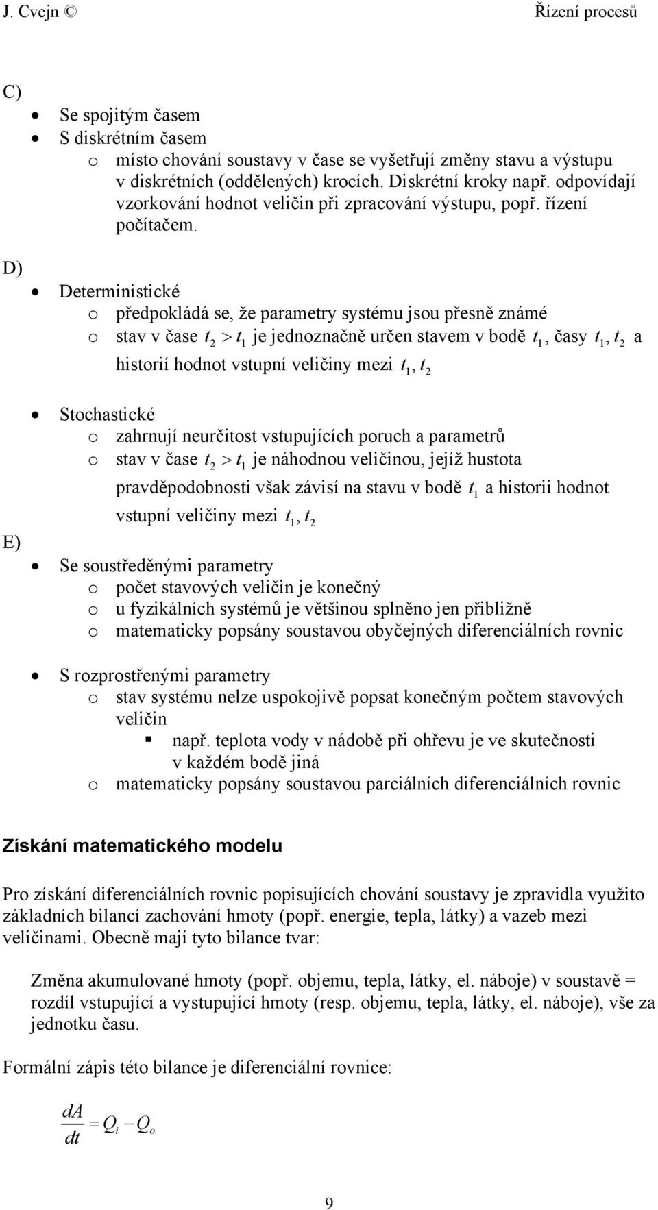 Deterministické o předpokládá se, že parametry systému jsou přesně známé o stav v čase t t je jednoznačně určen stavem v bodě, časy t, t a > historií hodnot vstupní veličiny mezi t, t t E)