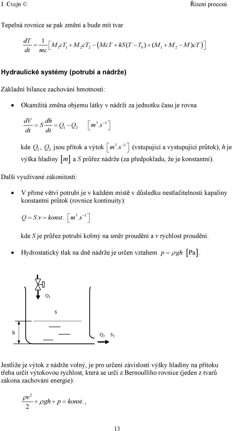 s (vstupující a vystupující průtok), h je m a S průřez nádrže (za předpokladu, že je konstantní).