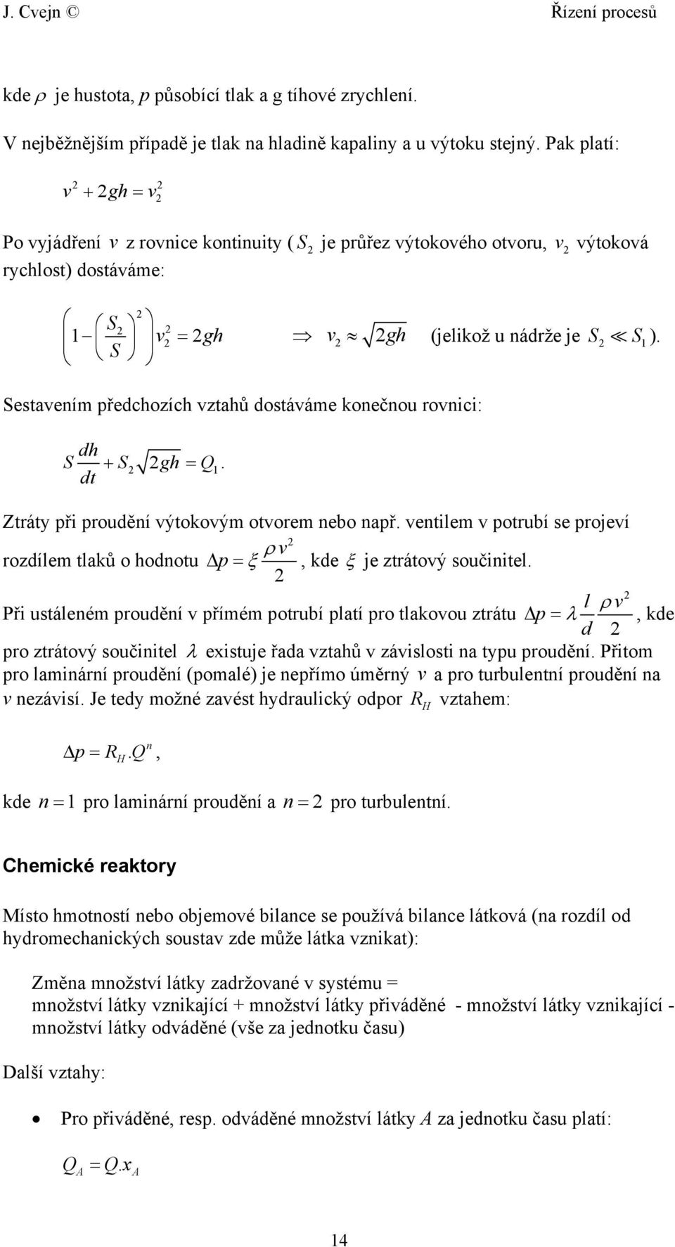 Sestavením předchozích vztahů dostáváme konečnou rovnici: dh S S gh dt + =Q. Ztráty při proudění výtokovým otvorem nebo např.