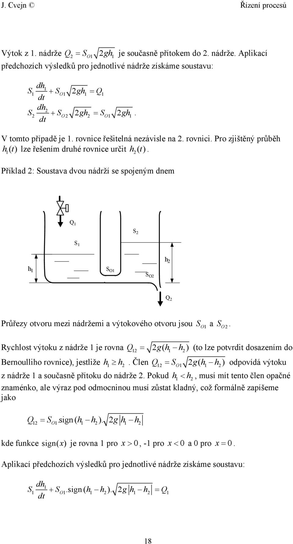 Příklad : Soustava dvou nádrží se spojeným dnem Q S S h h S O S O Q SO S O Průřezy otvoru mezi nádržemi a výtokového otvoru jsou a.