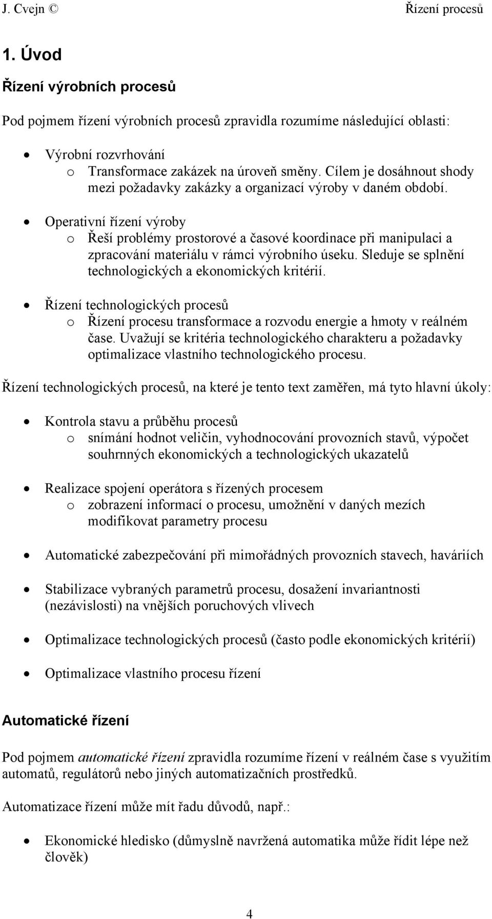 Operativní řízení výroby o Řeší problémy prostorové a časové koordinace při manipulaci a zpracování materiálu v rámci výrobního úseku. Sleduje se splnění technologických a ekonomických kritérií.