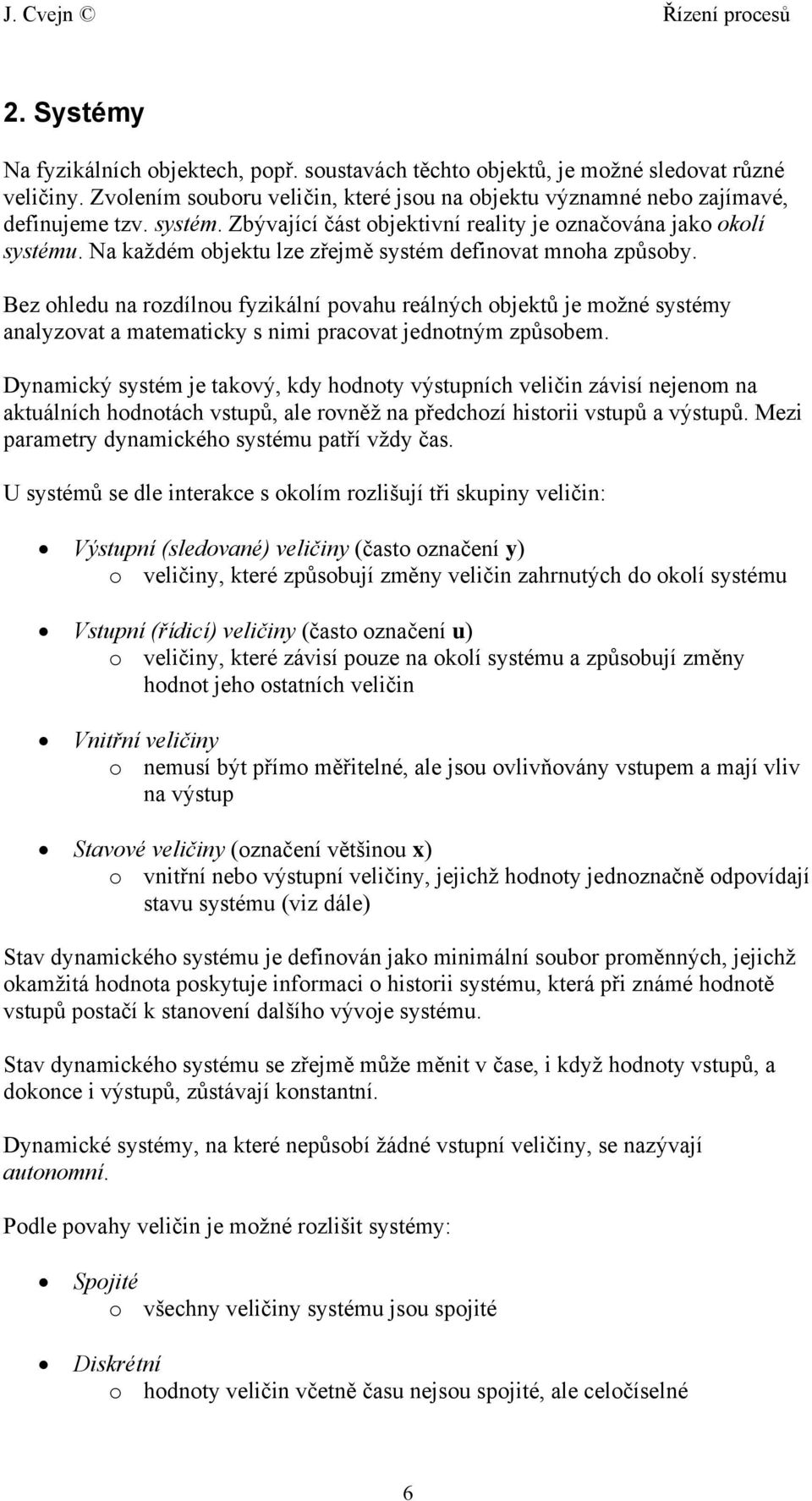 Bez ohledu na rozdílnou fyzikální povahu reálných objektů je možné systémy analyzovat a matematicky s nimi pracovat jednotným způsobem.