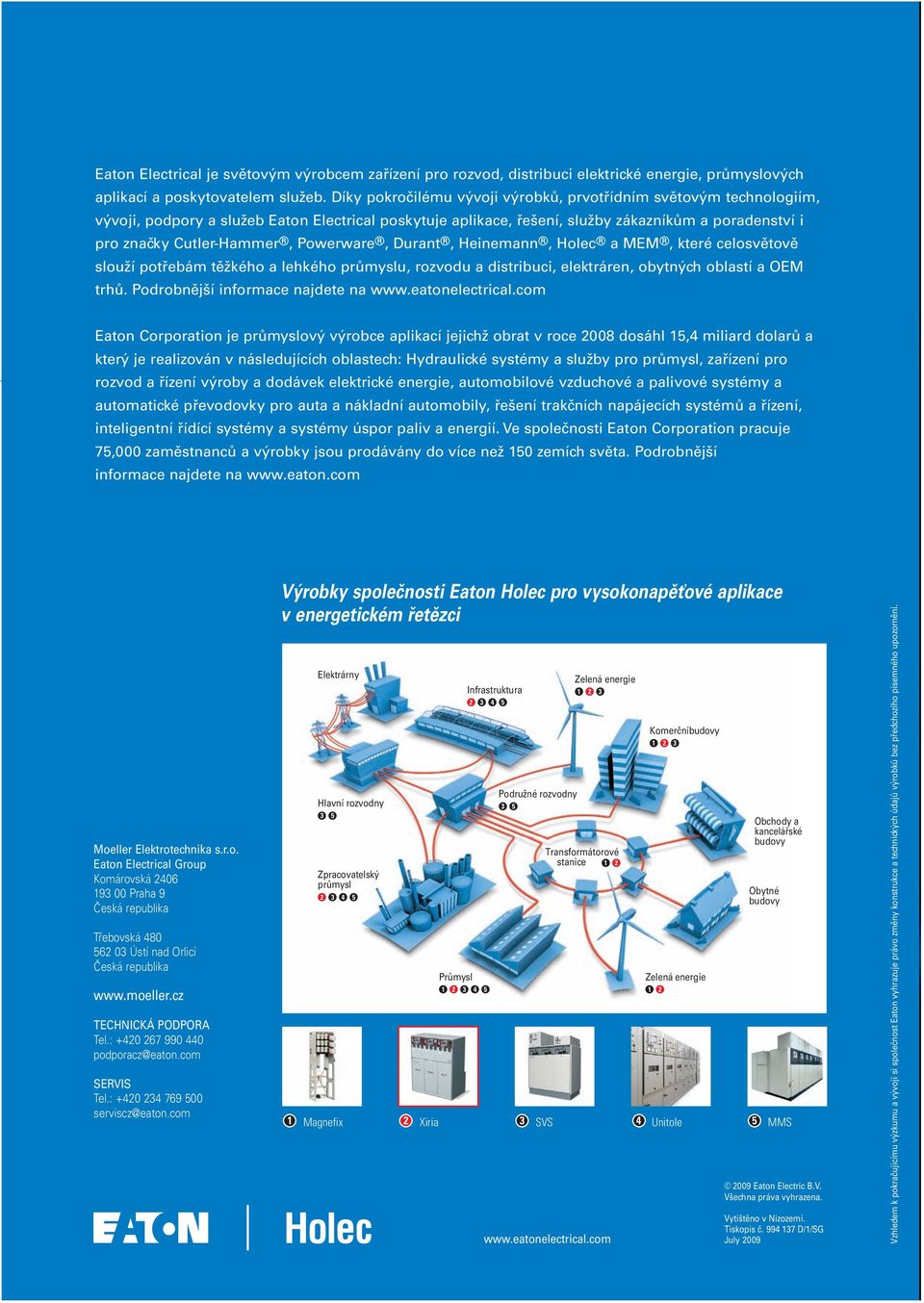 Powerware, Durant, Heinemann, Holec a MEM, které celosvětově slouží potřebám těžkého a lehkého průmyslu, rozvodu a distribuci, elektráren, obytných oblastí a OEM trhů.