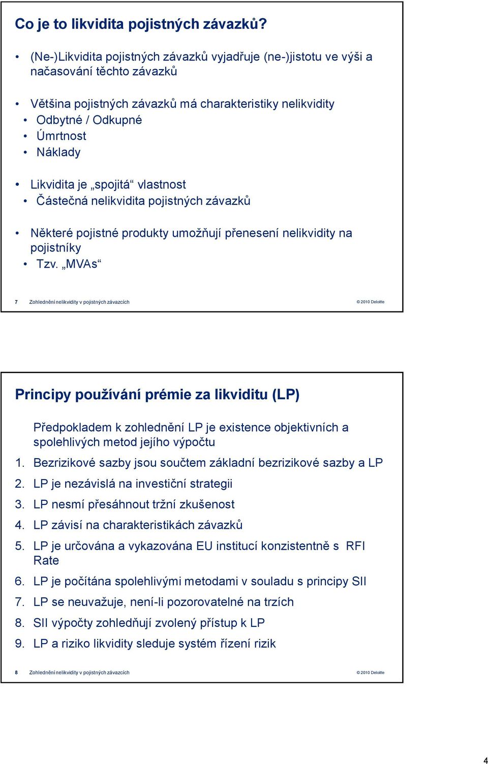 spojitá vlastnost Částečná nelikvidita pojistných závazků Některé pojistné produkty umoţňují přenesení nelikvidity na pojistníky Tzv.