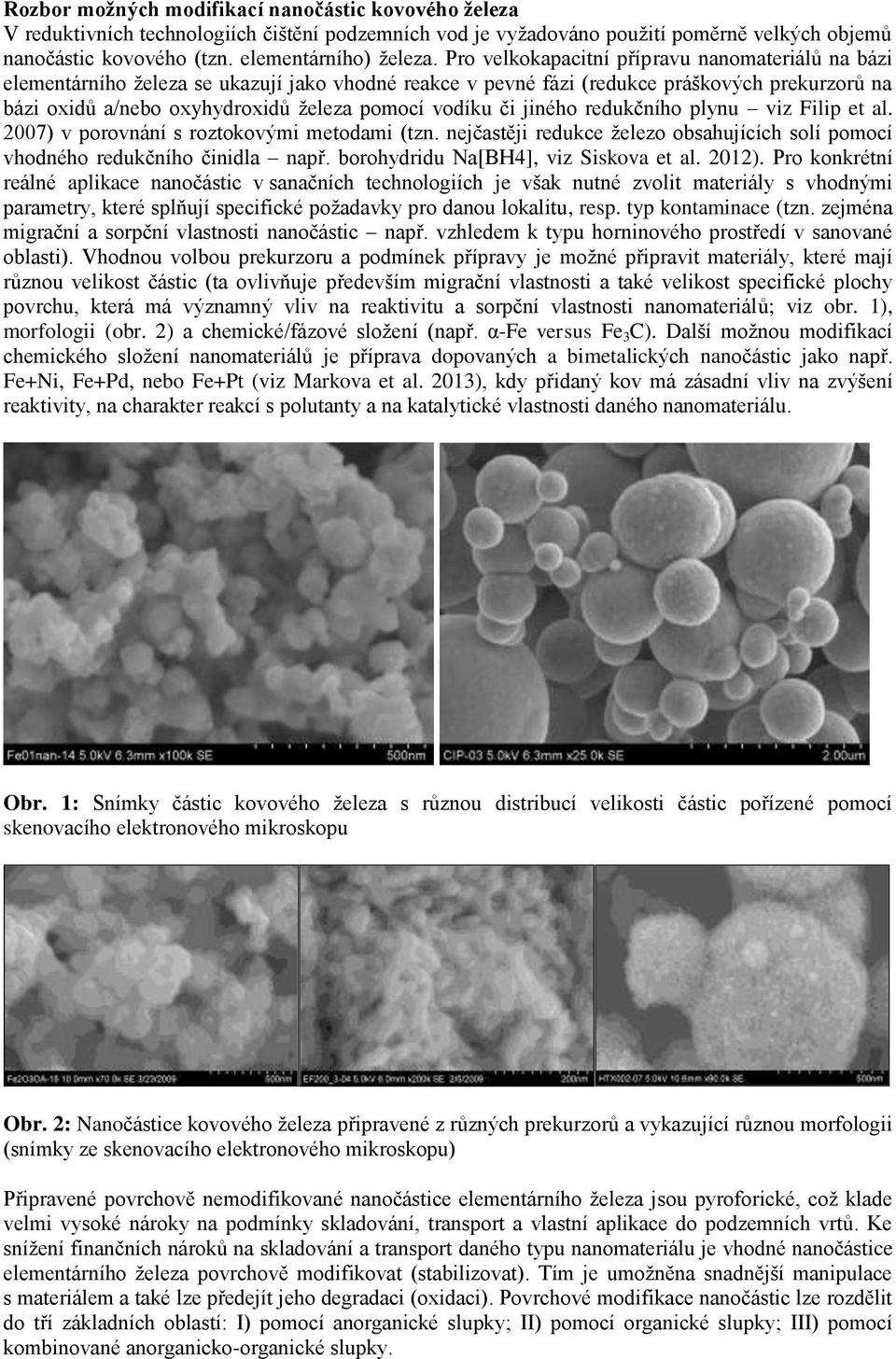 či jiného redukčního plynu viz Filip et al. 2007) v porovnání s roztokovými metodami (tzn. nejčastěji redukce železo obsahujících solí pomocí vhodného redukčního činidla např.