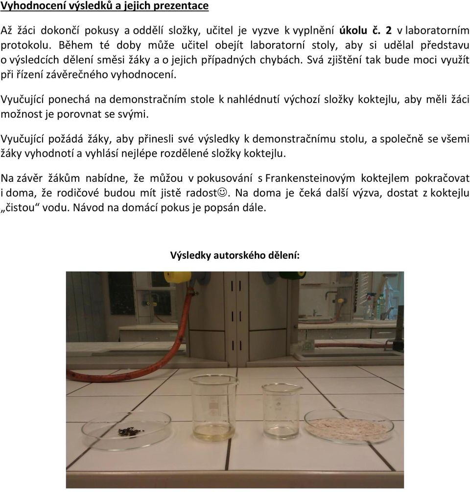 Svá zjištění tak bude moci využít při řízení závěrečného vyhodnocení. Vyučující ponechá na demonstračním stole k nahlédnutí výchozí složky koktejlu, aby měli žáci možnost je porovnat se svými.