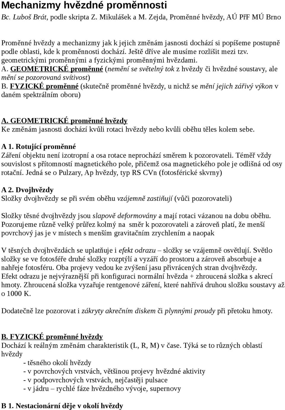 Ještě dříve ale musíme rozlišit mezi tzv. geometrickými proměnnými a fyzickými proměnnými hvězdami. A.