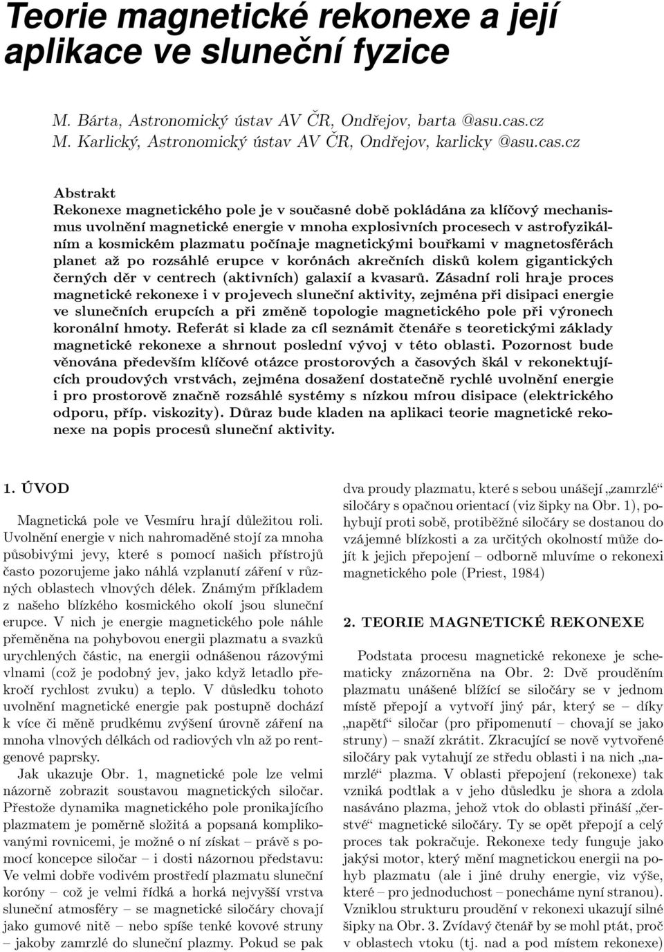 c Abstrakt Rekonexe magnetického pole je v současné době pokládána a klíčový mechanismus uvolnění magnetické energie v mnoha explosivních procesech v astrofyikálním a kosmickém plamatu počínaje