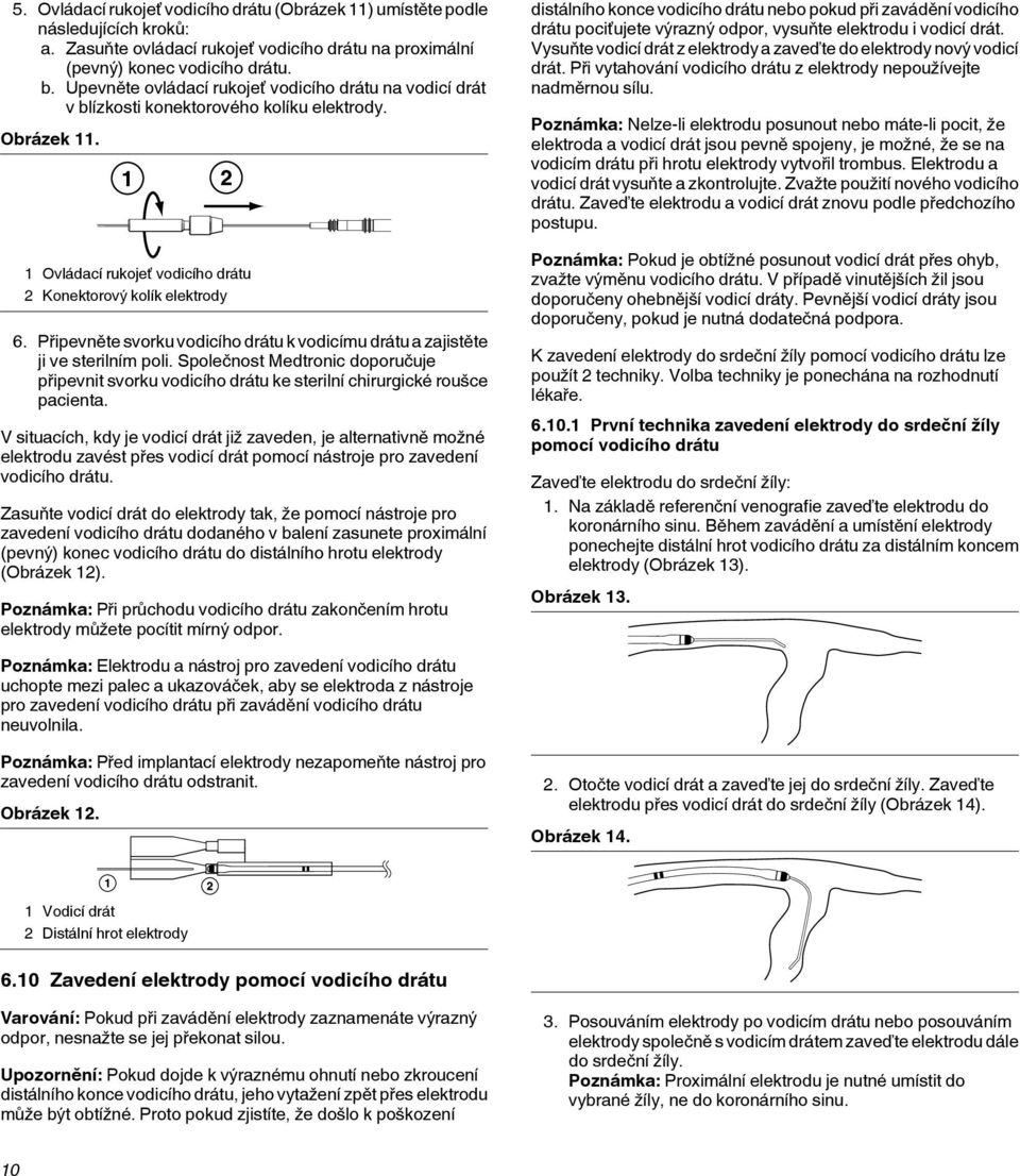 Připevněte svorku vodicího drátu k vodicímu drátu a zajistěte ji ve sterilním poli. Společnost Medtronic doporučuje připevnit svorku vodicího drátu ke sterilní chirurgické roušce pacienta.