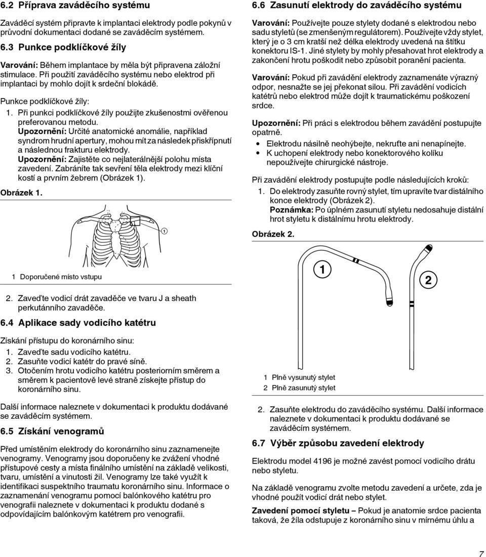 Punkce podklíčkové žíly: 1. Při punkci podklíčkové žíly použijte zkušenostmi ověřenou preferovanou metodu.