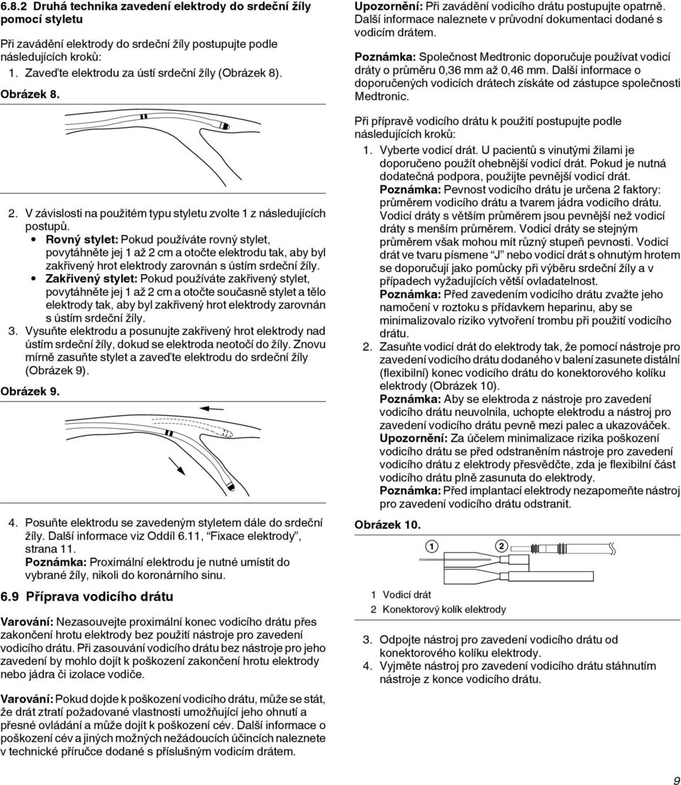 Rovný stylet: Pokud používáte rovný stylet, povytáhněte jej 1 až 2 cm a otočte elektrodu tak, aby byl zakřivený hrot elektrody zarovnán s ústím srdeční žíly.