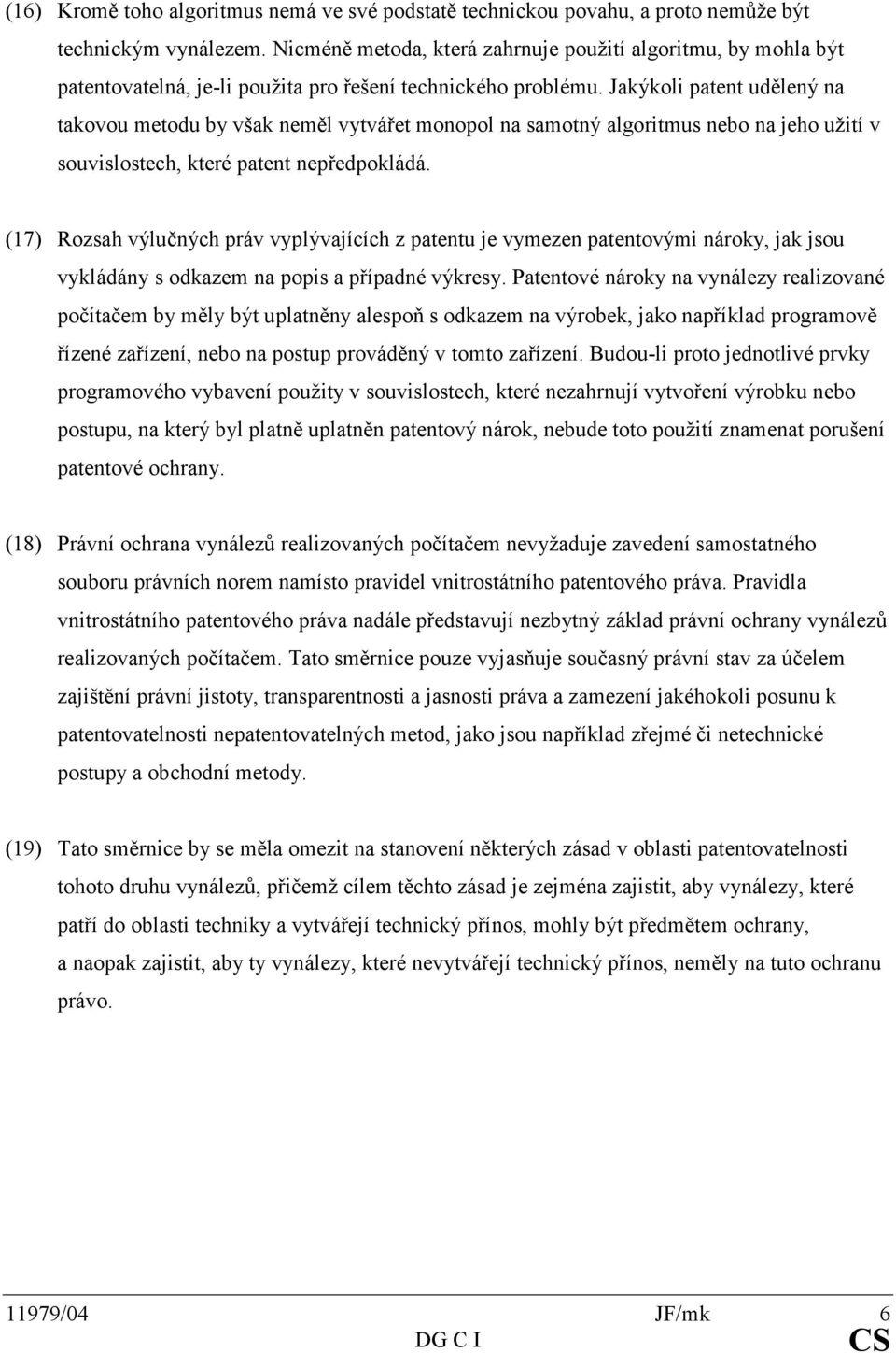 Jakýkoli patent udělený na takovou metodu by však neměl vytvářet monopol na samotný algoritmus nebo na jeho užití v souvislostech, které patent nepředpokládá.