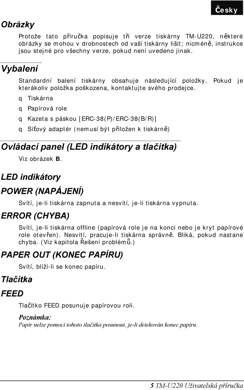 q Tiskárna q Papírová role q Kazeta s páskou [ERC-38(P)/ERC-38(B/R)] q Síťový adaptér (nemusí být přiložen k tiskárně) Ovládací panel (LED indikátory a tlačítka) Viz obrázek B.