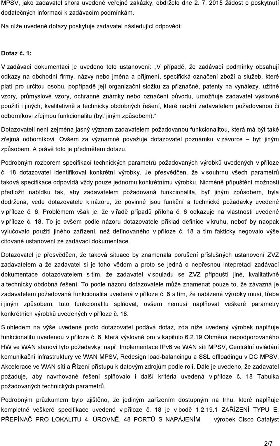 1: V zadávací dokumentaci je uvedeno toto ustanovení: V případě, že zadávací podmínky obsahují odkazy na obchodní firmy, názvy nebo jména a příjmení, specifická označení zboží a služeb, které platí