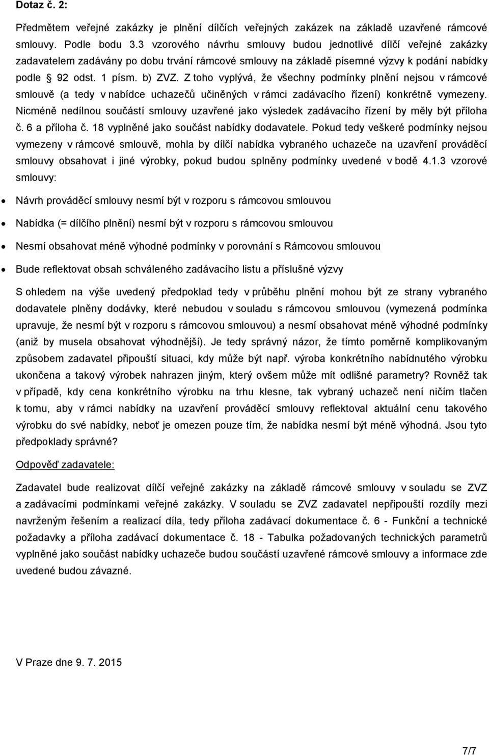 Z toho vyplývá, že všechny podmínky plnění nejsou v rámcové smlouvě (a tedy vnabídce uchazečů učiněných v rámci zadávacího řízení) konkrétně vymezeny.