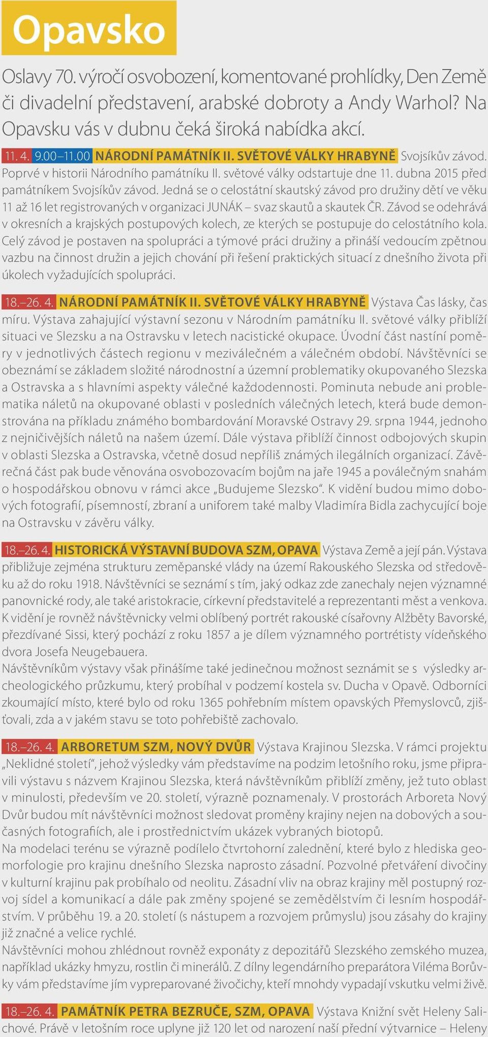 Jedná se o celostátní skautský závod pro družiny dětí ve věku 11 až 16 let registrovaných v organizaci JUNÁK svaz skautů a skautek ČR.