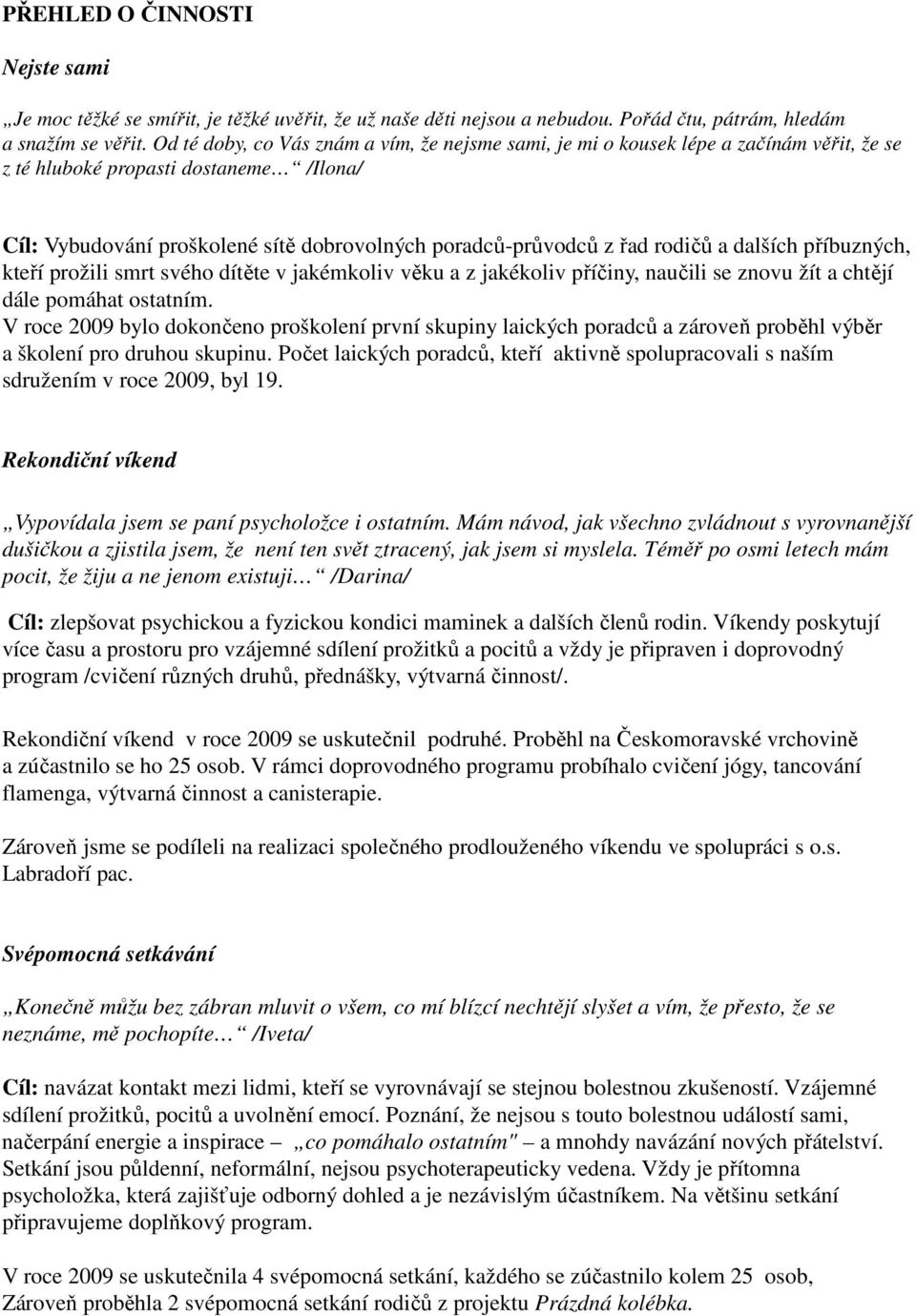 rodičů a dalších příbuzných, kteří prožili smrt svého dítěte v jakémkoliv věku a z jakékoliv příčiny, naučili se znovu žít a chtějí dále pomáhat ostatním.