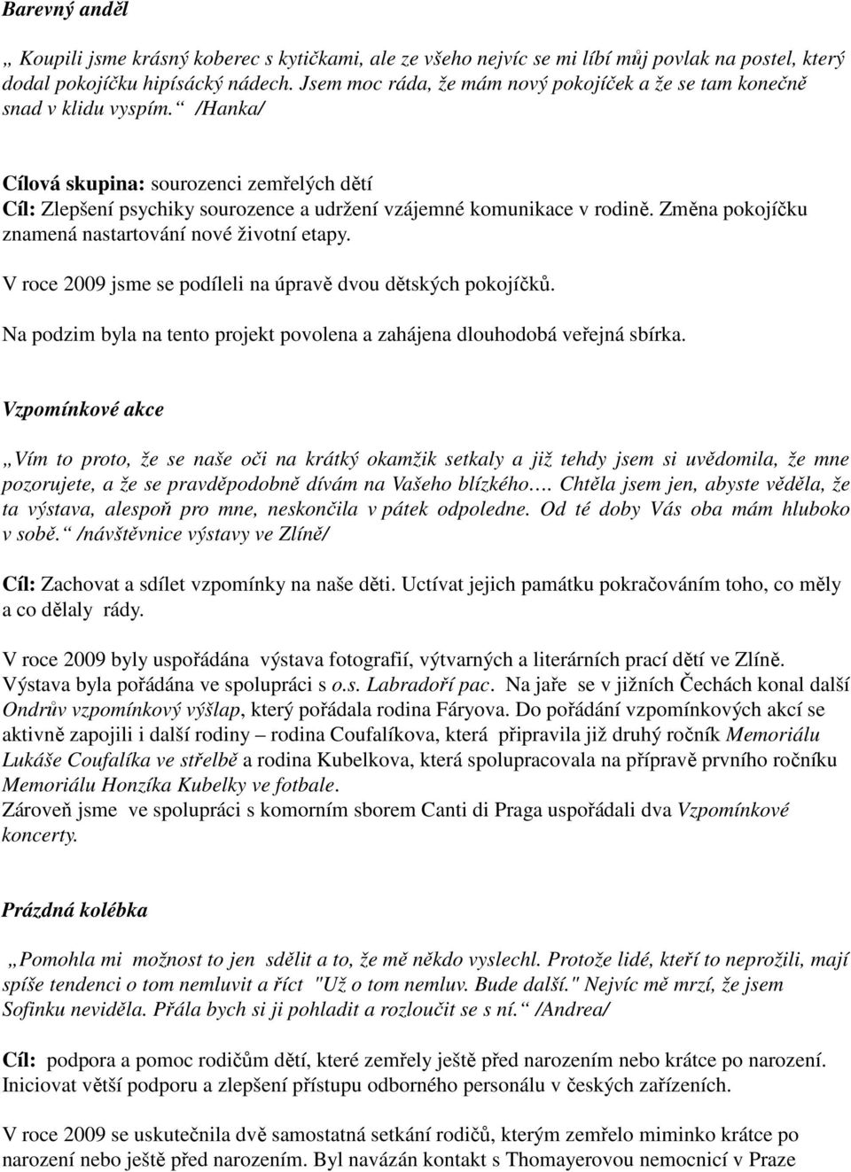 /Hanka/ Cílová skupina: sourozenci zemřelých dětí Cíl: Zlepšení psychiky sourozence a udržení vzájemné komunikace v rodině. Změna pokojíčku znamená nastartování nové životní etapy.