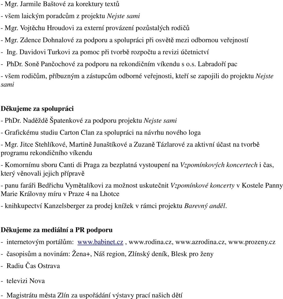 Soně Pančochové za podporu na rekondičním víkendu s o.s. Labradoří pac - všem rodičům, příbuzným a zástupcům odborné veřejnosti, kteří se zapojili do projektu Nejste sami Děkujeme za spolupráci - PhDr.