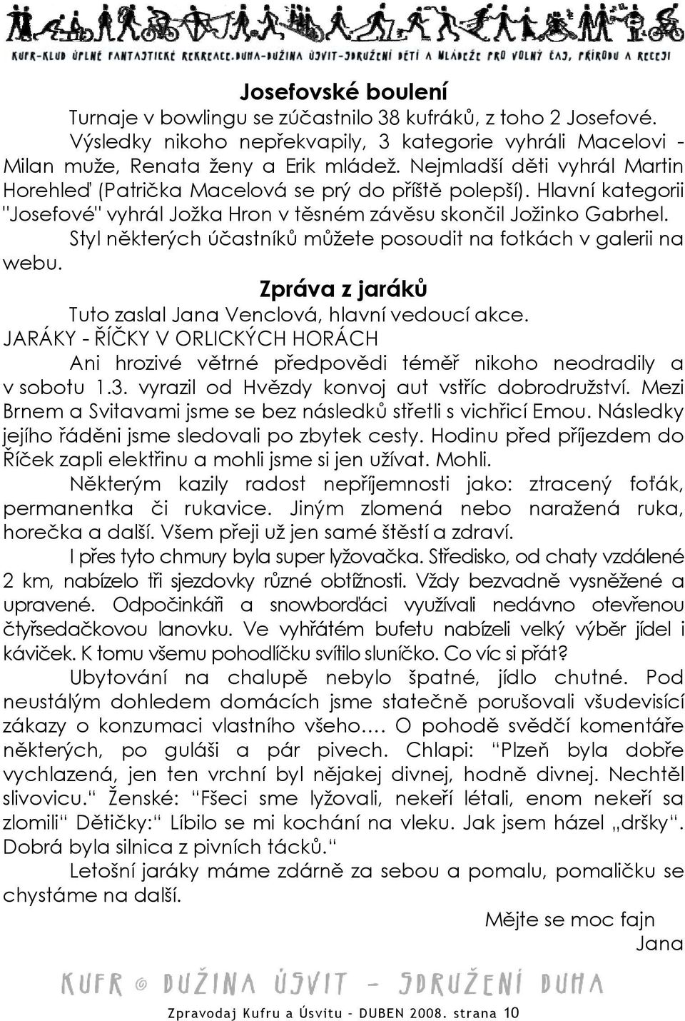 Styl některých účastníků můžete posoudit na fotkách v galerii na webu. Zpráva z jaráků Tuto zaslal Jana Venclová, hlavní vedoucí akce.