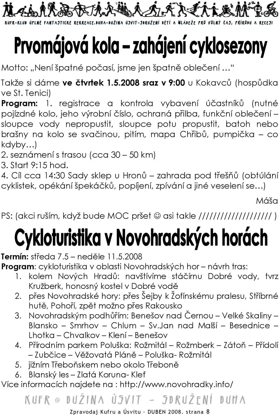 svačinou, pitím, mapa Chřibů, pumpička co kdyby ) 2. seznámení s trasou (cca 30 50 km) 3. Start 9:15 hod. 4.