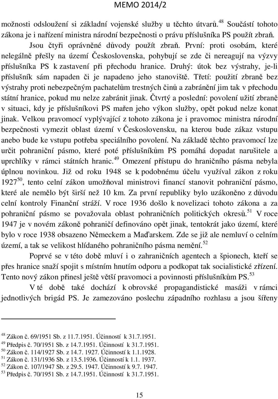 Druhý: útok bez výstrahy, je-li příslušník sám napaden či je napadeno jeho stanoviště.