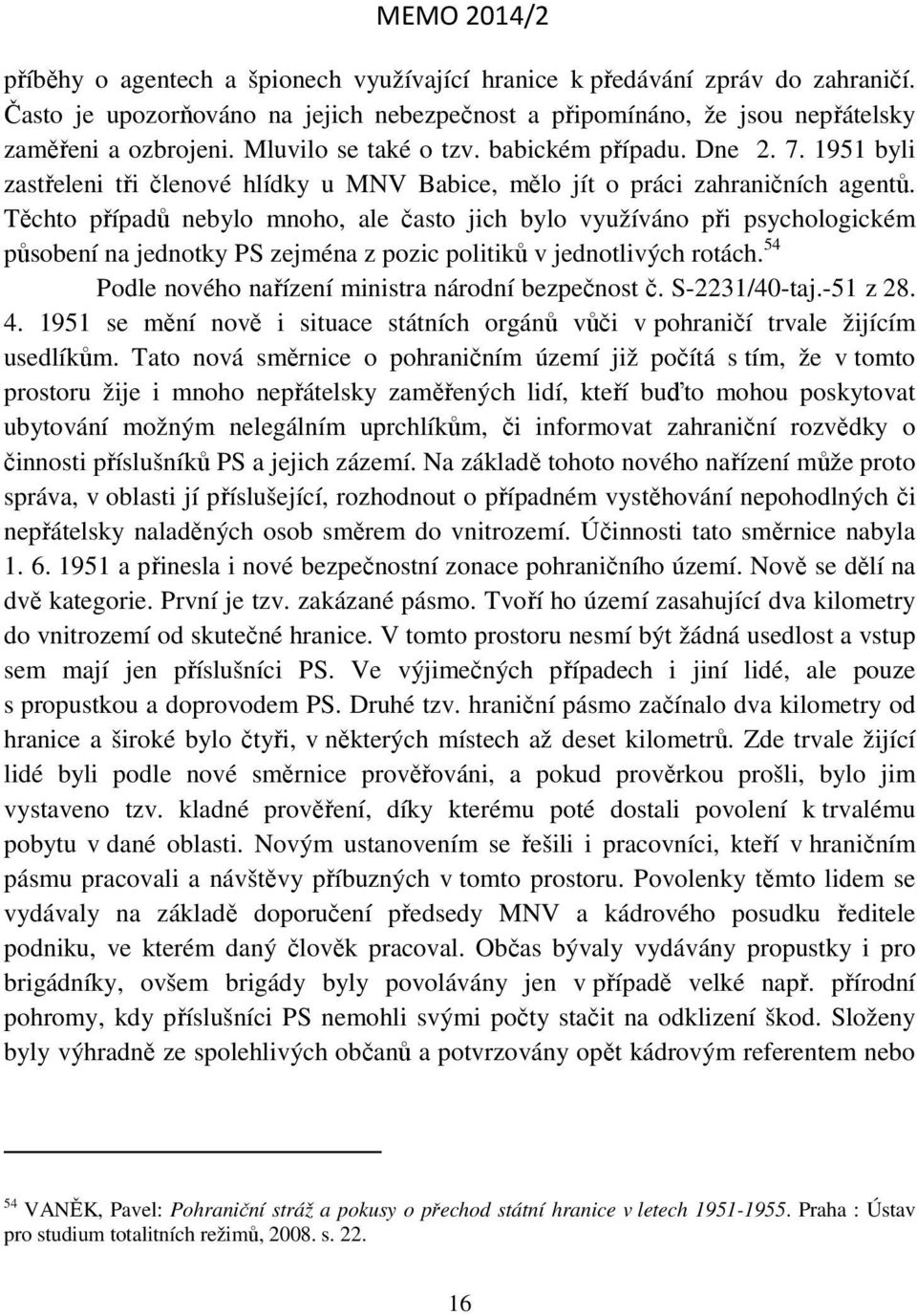 Těchto případů nebylo mnoho, ale často jich bylo využíváno při psychologickém působení na jednotky PS zejména z pozic politiků v jednotlivých rotách.