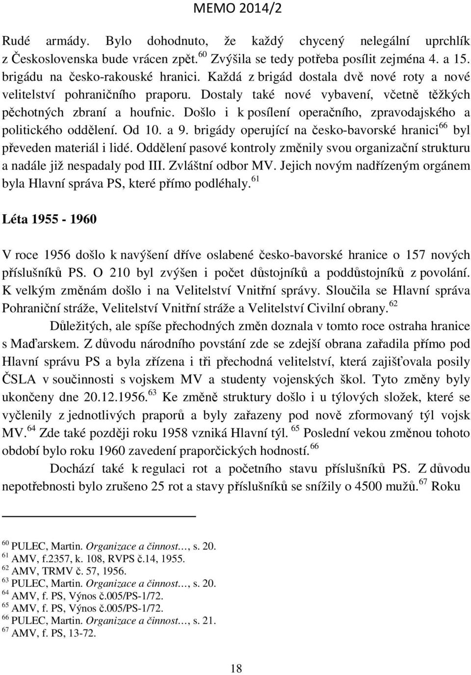 Došlo i k posílení operačního, zpravodajského a politického oddělení. Od 10. a 9. brigády operující na česko-bavorské hranici 66 byl převeden materiál i lidé.