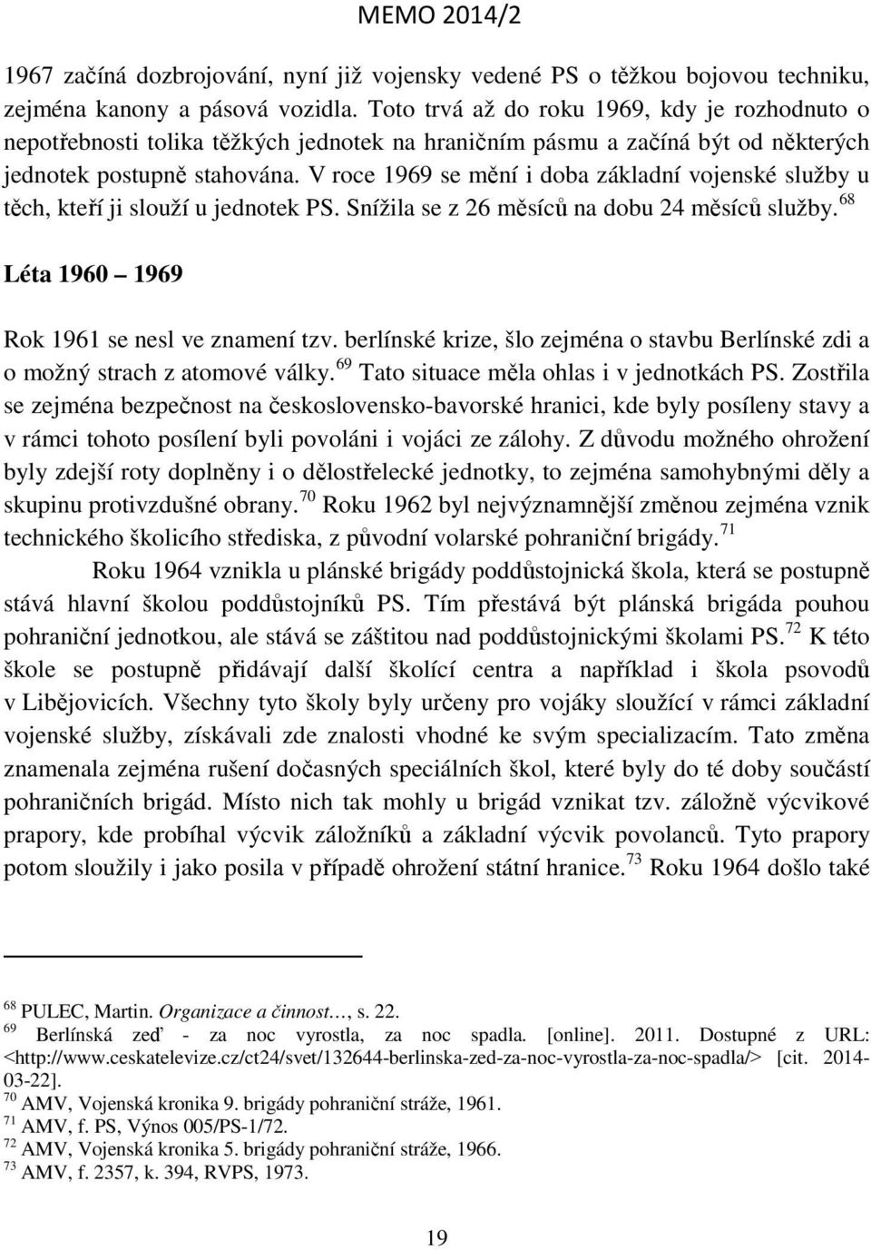 V roce 1969 se mění i doba základní vojenské služby u těch, kteří ji slouží u jednotek PS. Snížila se z 26 měsíců na dobu 24 měsíců služby. 68 Léta 1960 1969 Rok 1961 se nesl ve znamení tzv.