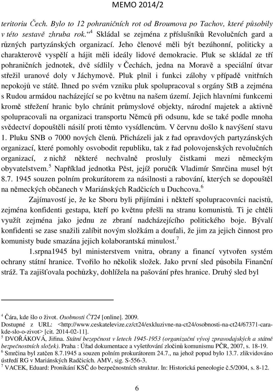 Pluk se skládal ze tří pohraničních jednotek, dvě sídlily v Čechách, jedna na Moravě a speciální útvar střežil uranové doly v Jáchymově.