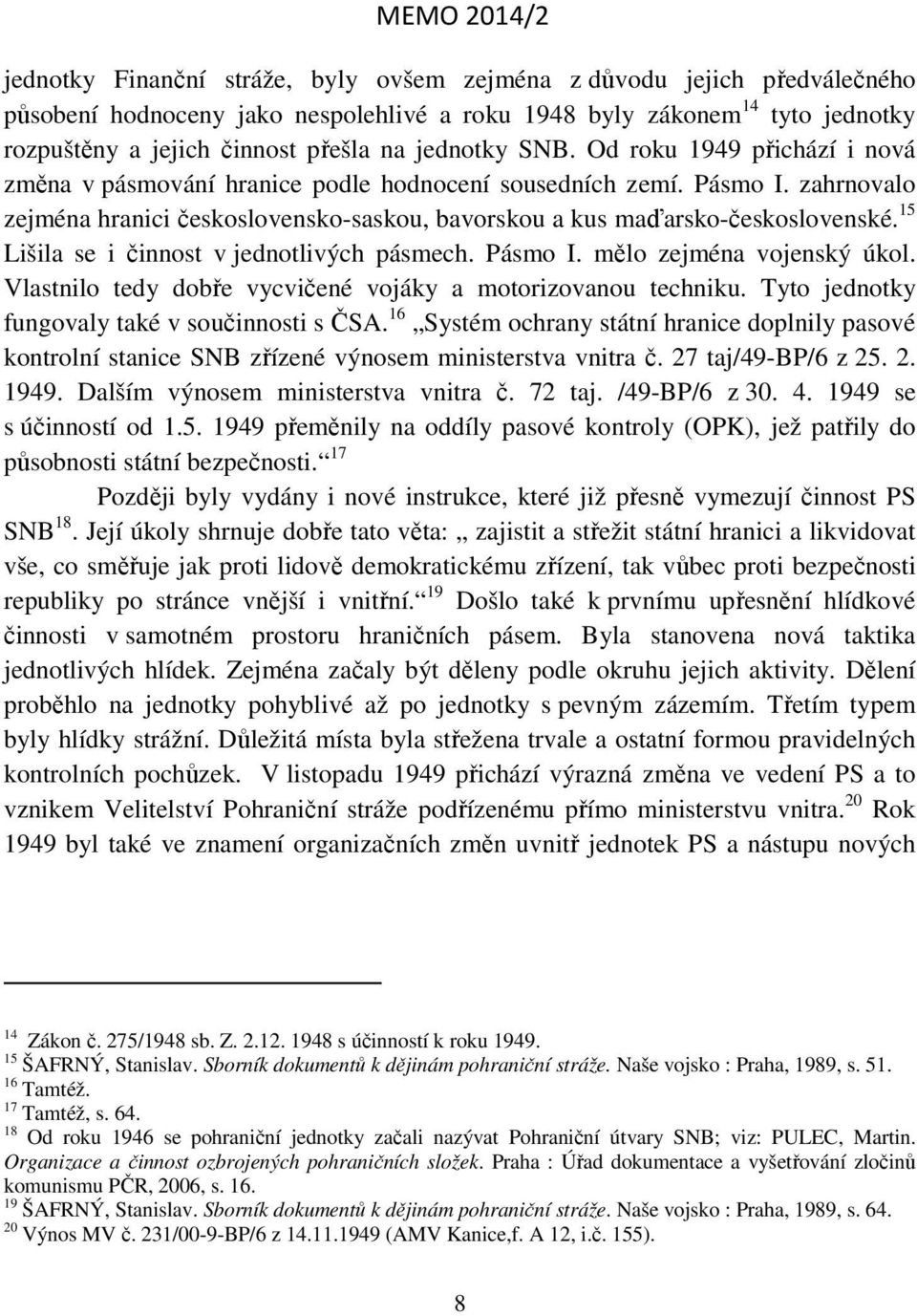 zahrnovalo zejména hranici československo-saskou, bavorskou a kus maďarsko-československé. 15 Lišila se i činnost v jednotlivých pásmech. Pásmo I. mělo zejména vojenský úkol.