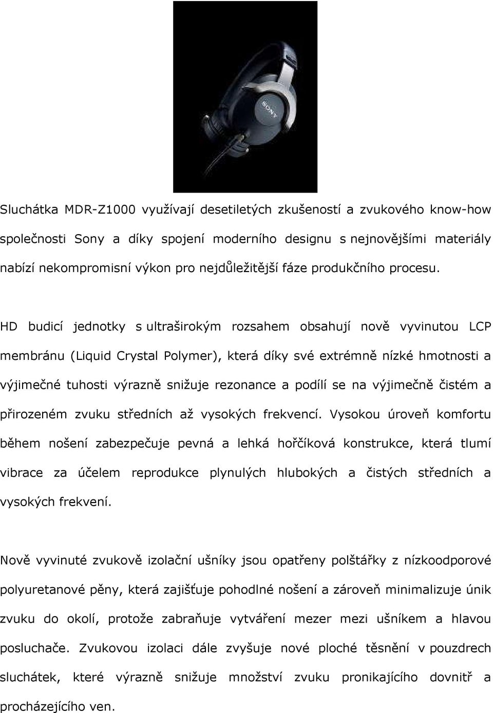 HD budicí jednotky s ultraširokým rozsahem obsahují nově vyvinutou LCP membránu (Liquid Crystal Polymer), která díky své extrémně nízké hmotnosti a výjimečné tuhosti výrazně snižuje rezonance a