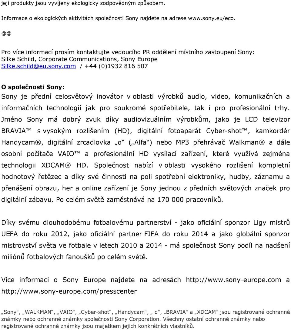 com / +44 (0)1932 816 507 O společnosti Sony: Sony je přední celosvětový inovátor v oblasti výrobků audio, video, komunikačních a informačních technologií jak pro soukromé spotřebitele, tak i pro