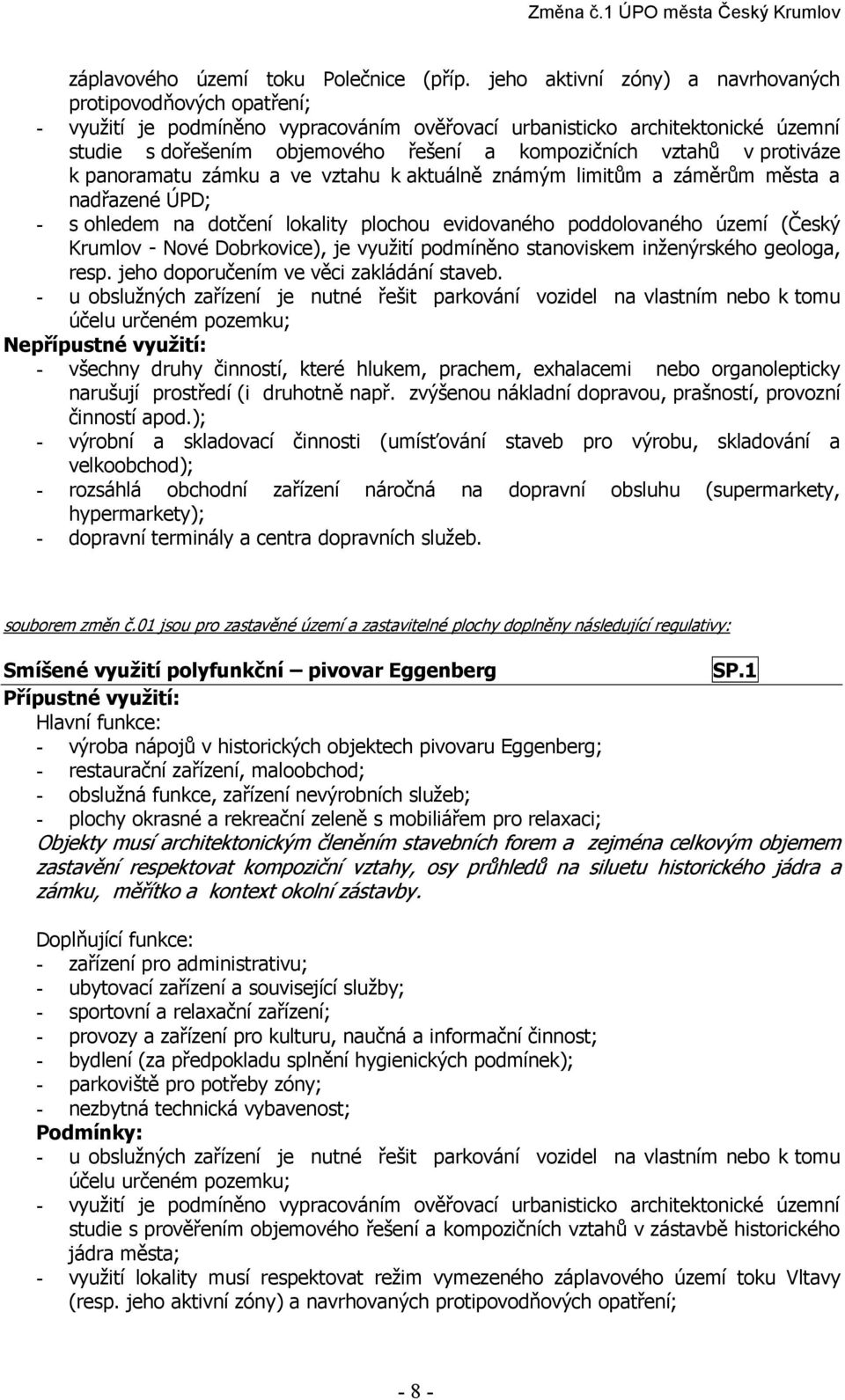 vztahů v protiváze k panoramatu zámku a ve vztahu k aktuálně známým limitům a záměrům města a nadřazené ÚPD; - s ohledem na dotčení lokality plochou evidovaného poddolovaného území (Český Krumlov -