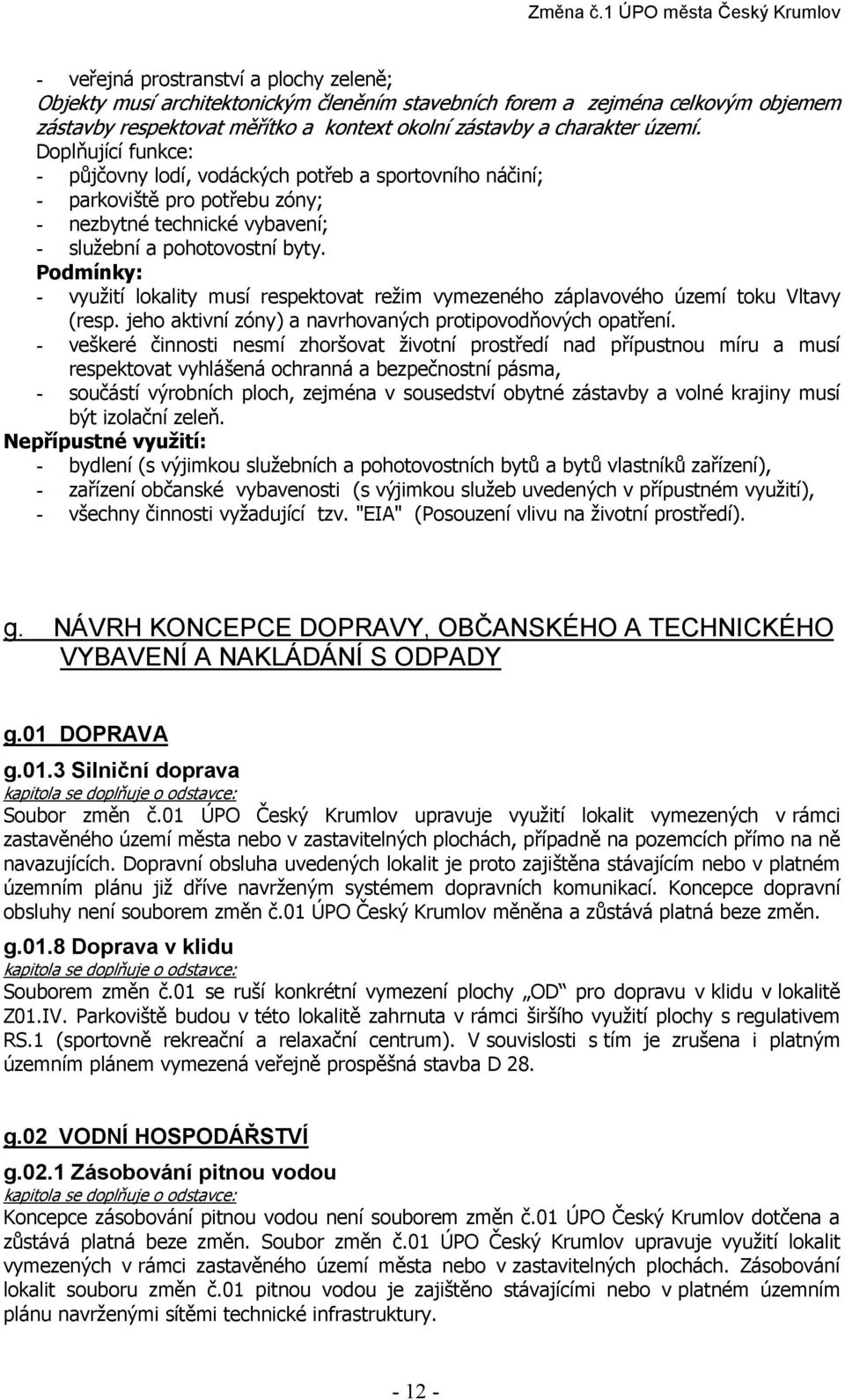 Podmínky: - využití lokality musí respektovat režim vymezeného záplavového území toku Vltavy (resp. jeho aktivní zóny) a navrhovaných protipovodňových opatření.