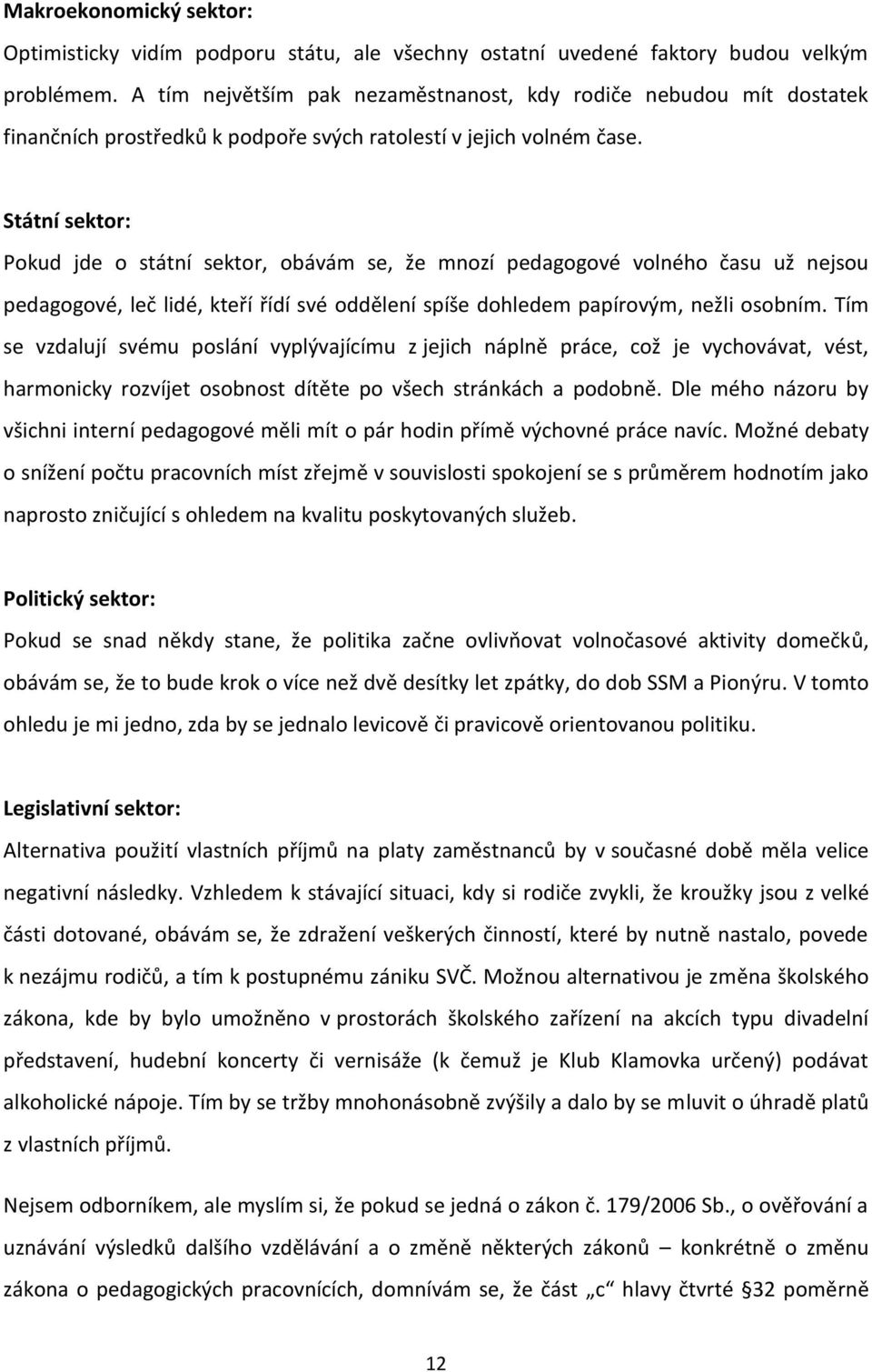 Státní sektor: Pokud jde o státní sektor, obávám se, že mnozí pedagogové volného času už nejsou pedagogové, leč lidé, kteří řídí své oddělení spíše dohledem papírovým, nežli osobním.